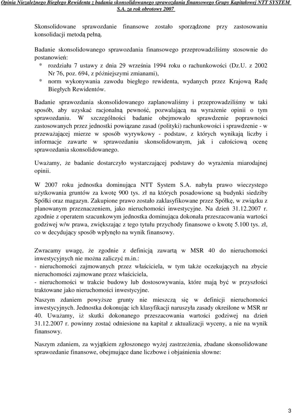 Badanie skonsolidowanego sprawozdania finansowego przeprowadziliśmy stosownie do postanowień: * rozdziału 7 ustawy z dnia 29 września 1994 roku o rachunkowości (Dz.U. z 2002 Nr 76, poz.