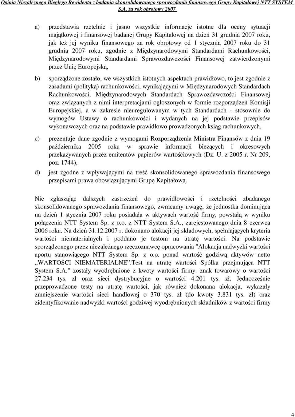 jej wyniku finansowego za rok obrotowy od 1 stycznia 2007 roku do 31 grudnia 2007 roku, zgodnie z Międzynarodowymi Standardami Rachunkowości, Międzynarodowymi Standardami Sprawozdawczości Finansowej