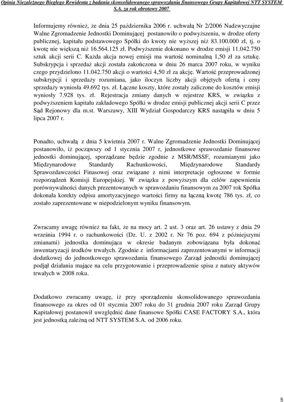 o kwotę nie większą niŝ 16.564.125 zł. PodwyŜszenie dokonano w drodze emisji 11.042.750 sztuk akcji serii C. KaŜda akcja nowej emisji ma wartość nominalną 1,50 zł za sztukę.