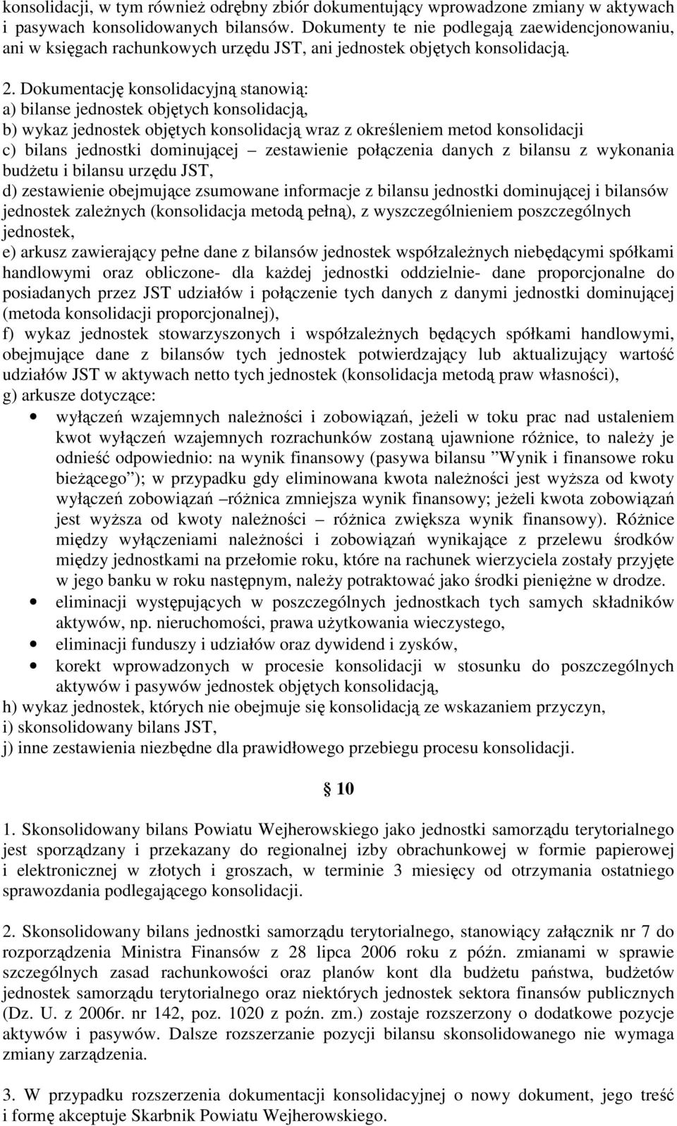 Dokumentację konsolidacyjną stanowią: a) bilanse jednostek objętych konsolidacją, b) wykaz jednostek objętych konsolidacją wraz z określeniem metod konsolidacji c) bilans jednostki dominującej