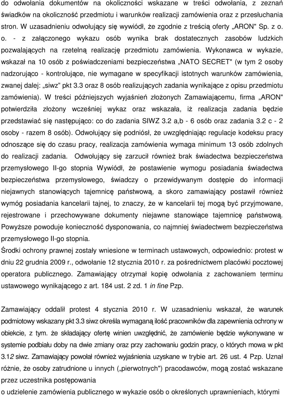 Wykonawca w wykazie, wskazał na 10 osób z poświadczeniami bezpieczeństwa NATO SECRET" (w tym 2 osoby nadzorująco - kontrolujące, nie wymagane w specyfikacji istotnych warunków zamówienia, zwanej