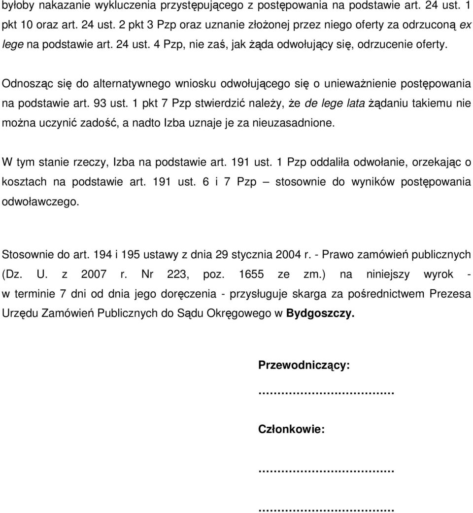 1 pkt 7 Pzp stwierdzić naleŝy, Ŝe de lege lata Ŝądaniu takiemu nie moŝna uczynić zadość, a nadto Izba uznaje je za nieuzasadnione. W tym stanie rzeczy, Izba na podstawie art. 191 ust.