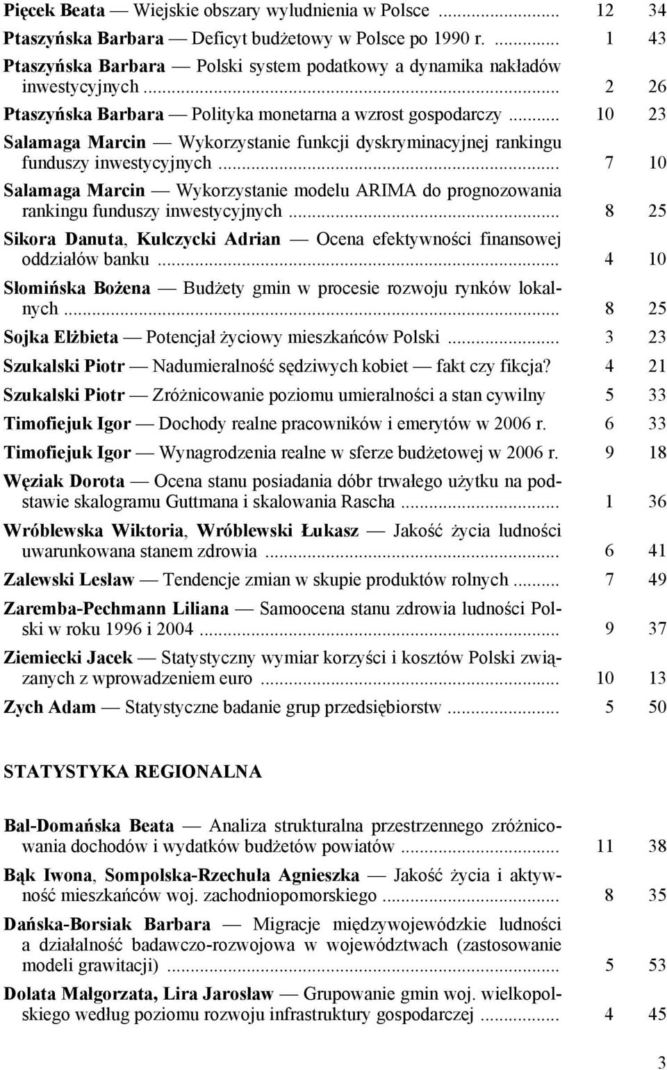 .. 7 10 Salamaga Marcin Wykorzystanie modelu ARIMA do prognozowania rankingu funduszy inwestycyjnych... 8 25 Sikora Danuta, Kulczycki Adrian Ocena efektywności finansowej oddziałów banku.