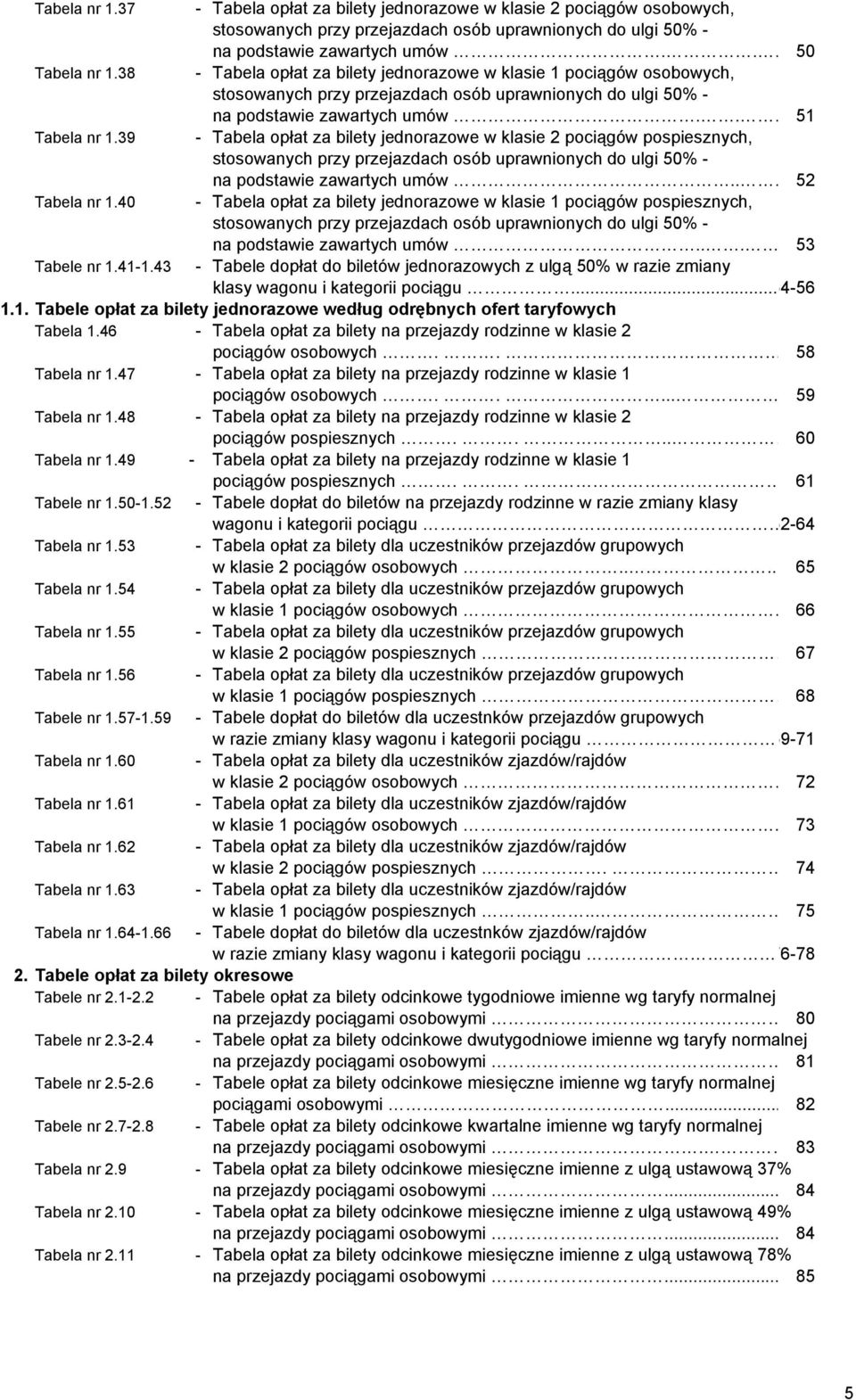 39 - Tabela opłat za bilety jednorazowe w klasie 2 pociągów pospiesznych, stosowanych przy przejazdach osób uprawnionych do ulgi 50% - na podstawie zawartych umów.. 52 Tabela nr 1.