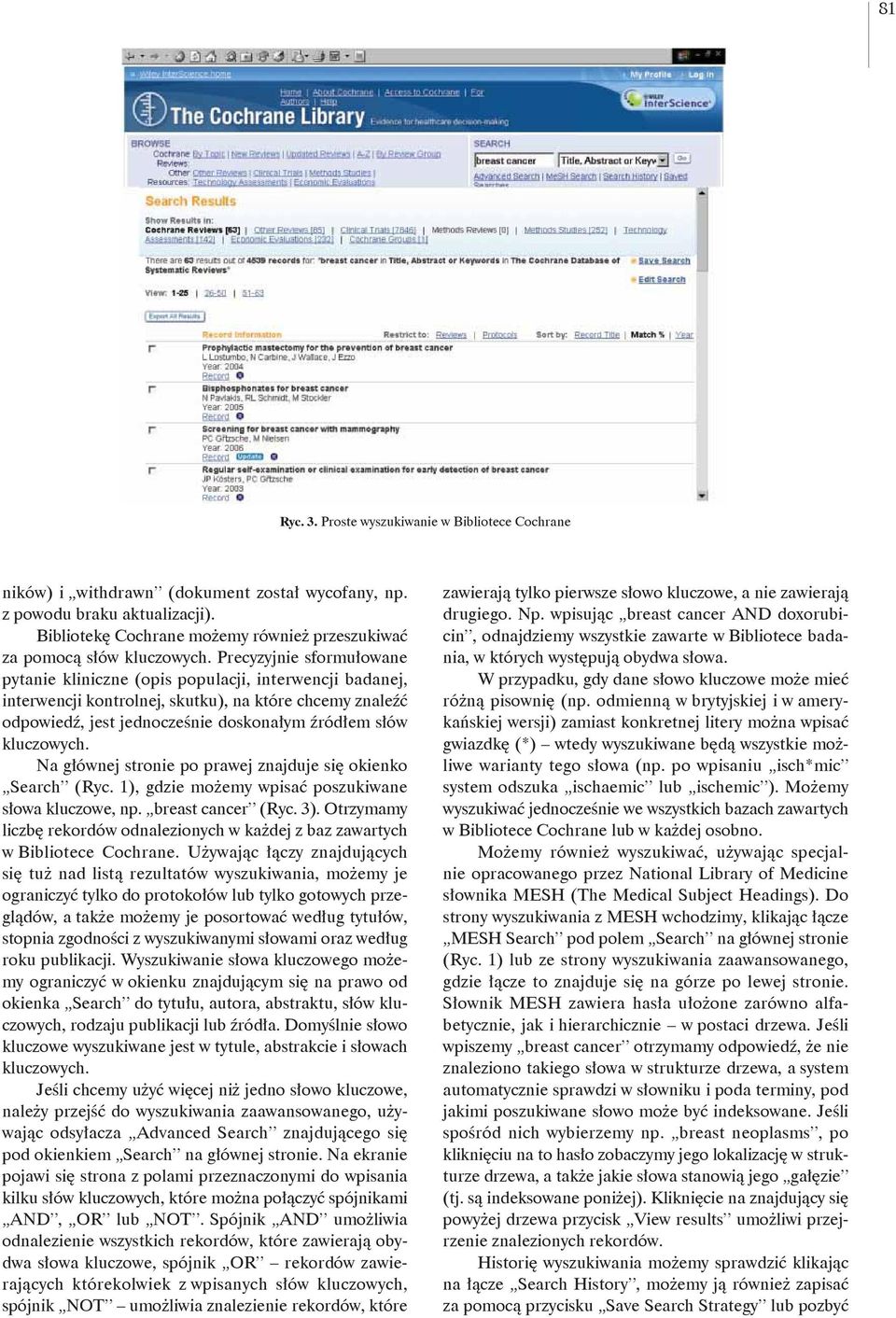 Precyzyjnie sformułowane pytanie kliniczne (opis populacji, interwencji badanej, interwencji kontrolnej, skutku), na które chcemy znaleźć odpowiedź, jest jednocześnie doskonałym źródłem słów