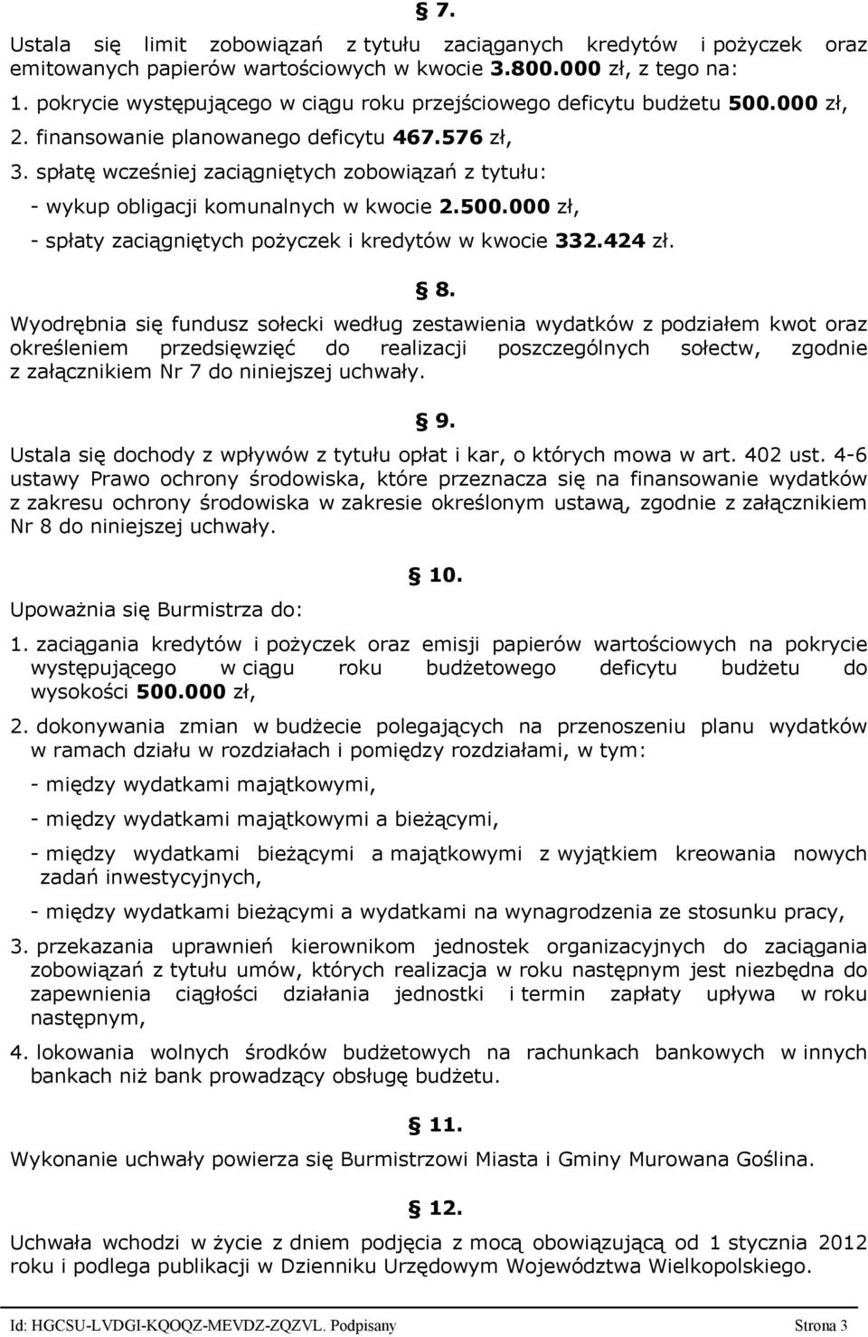 spłatę wcześniej zaciągniętych zobowiązań z tytułu: - wykup obligacji komunalnych w kwocie 2.500.000 zł, - spłaty zaciągniętych pożyczek i kredytów w kwocie 332.424 zł. 8.