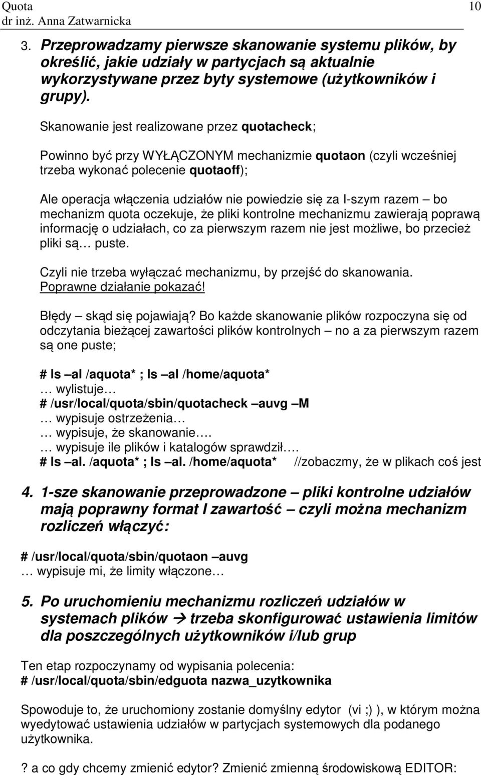 za I-szym razem bo mechanizm quota oczekuje, że pliki kontrolne mechanizmu zawierają poprawą informację o udziałach, co za pierwszym razem nie jest możliwe, bo przecież pliki są puste.