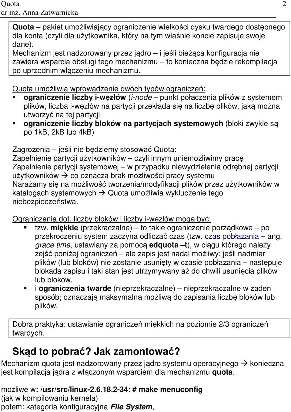 Quota umożliwia wprowadzenie dwóch typów ograniczeń: ograniczenie liczby i-węzłów (i-node punkt połączenia plików z systemem plików, liczba i-węzłów na partycji przekłada się na liczbę plików, jaką