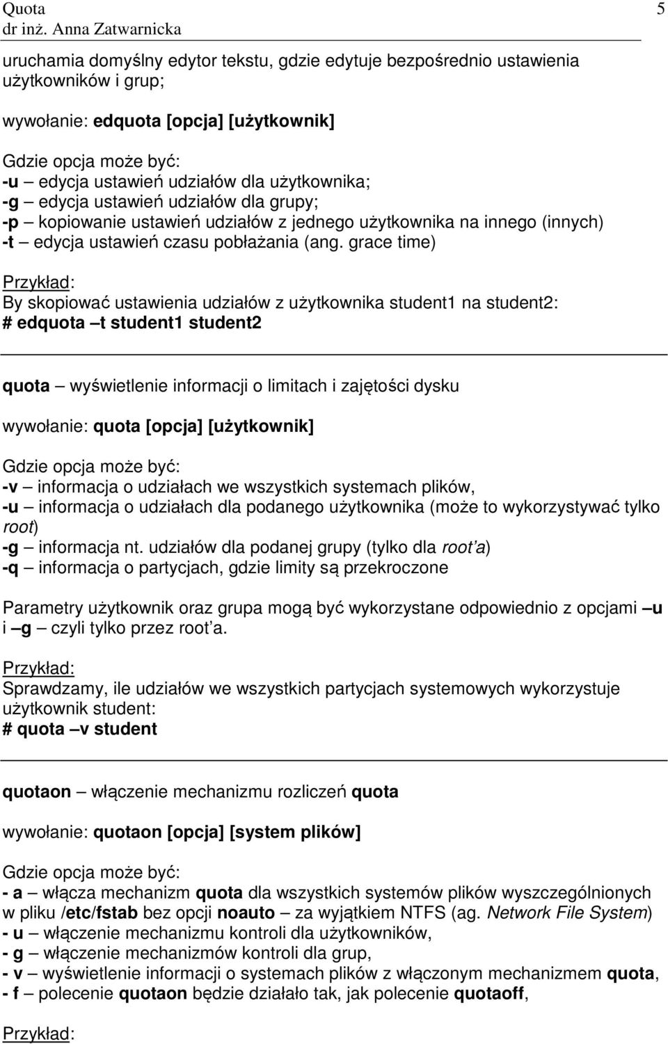 grace time) By skopiować ustawienia udziałów z użytkownika student1 na student2: # edquota t student1 student2 quota wyświetlenie informacji o limitach i zajętości dysku wywołanie: quota [opcja]