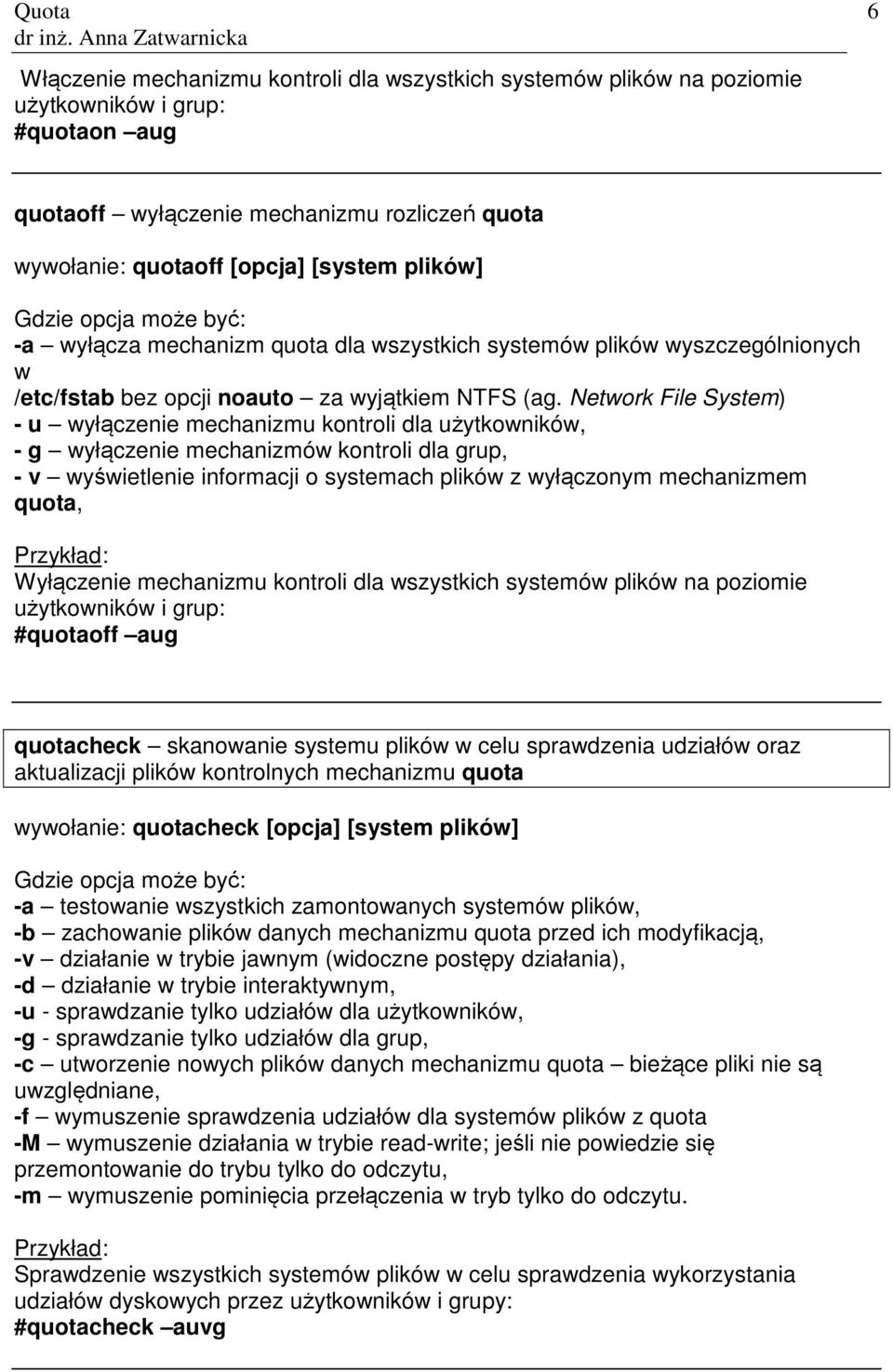 Network File System) - u wyłączenie mechanizmu kontroli dla użytkowników, - g wyłączenie mechanizmów kontroli dla grup, - v wyświetlenie informacji o systemach plików z wyłączonym mechanizmem quota,