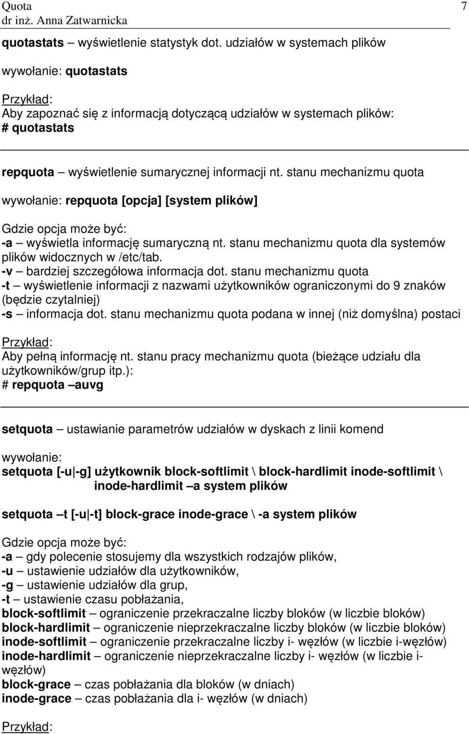 stanu mechanizmu quota wywołanie: repquota [opcja] [system plików] -a wyświetla informację sumaryczną nt. stanu mechanizmu quota dla systemów plików widocznych w /etc/tab.