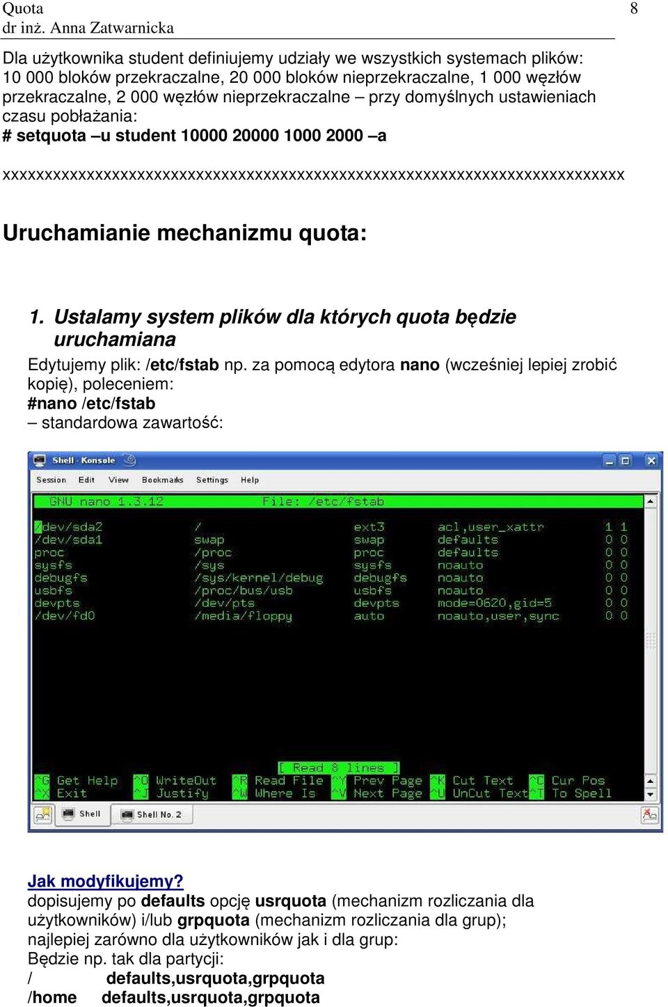 Ustalamy system plików dla których quota będzie uruchamiana Edytujemy plik: /etc/fstab np.