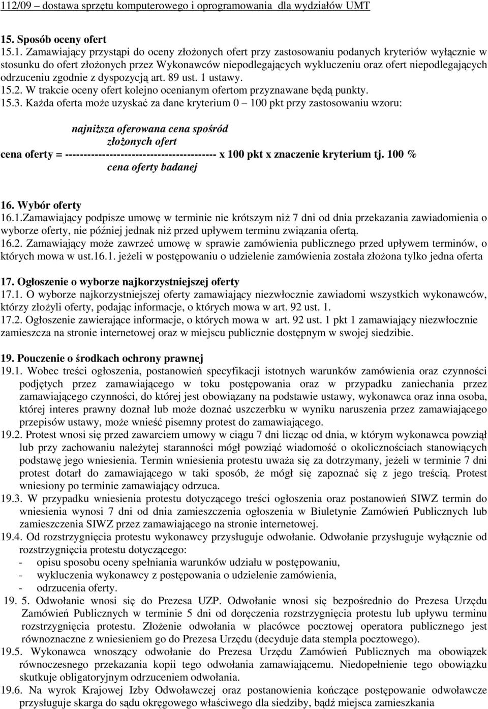 KaŜda oferta moŝe uzyskać za dane kryterium 0 100 pkt przy zastosowaniu wzoru: najniŝsza oferowana cena spośród złoŝonych ofert cena oferty = ----------------------------------------- x 100 pkt x