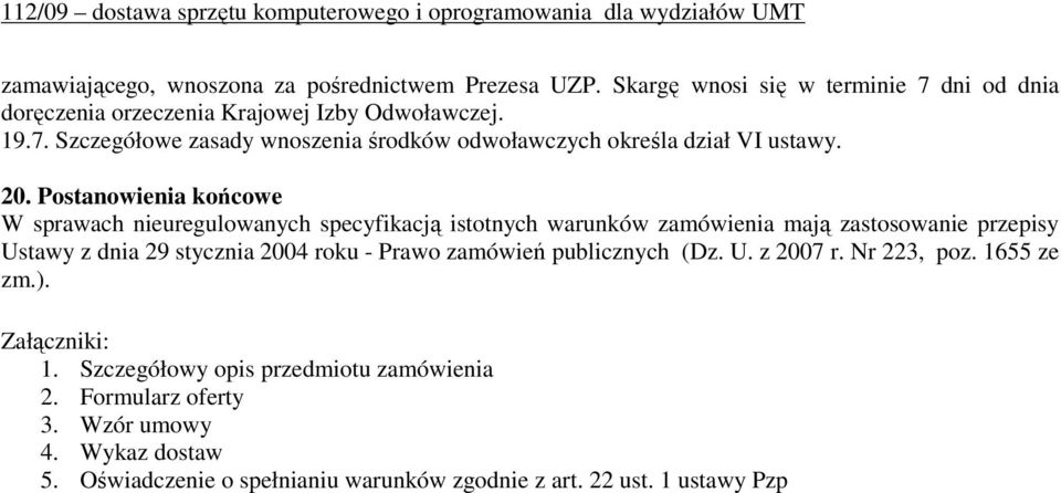 - Prawo zamówień publicznych (Dz. U. z 2007 r. Nr 223, poz. 1655 ze zm.). Załączniki: 1. Szczegółowy opis przedmiotu zamówienia 2. Formularz oferty 3.