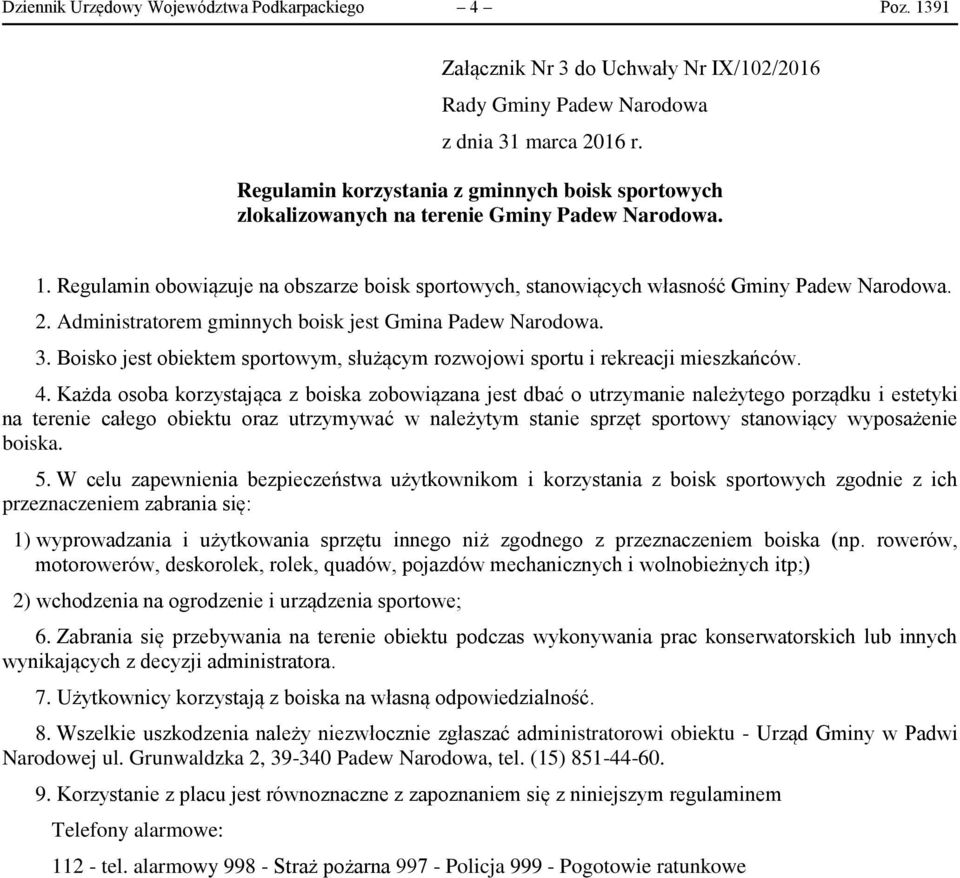 Każda osoba korzystająca z boiska zobowiązana jest dbać o utrzymanie należytego porządku i estetyki na terenie całego obiektu oraz utrzymywać w należytym stanie sprzęt sportowy stanowiący wyposażenie