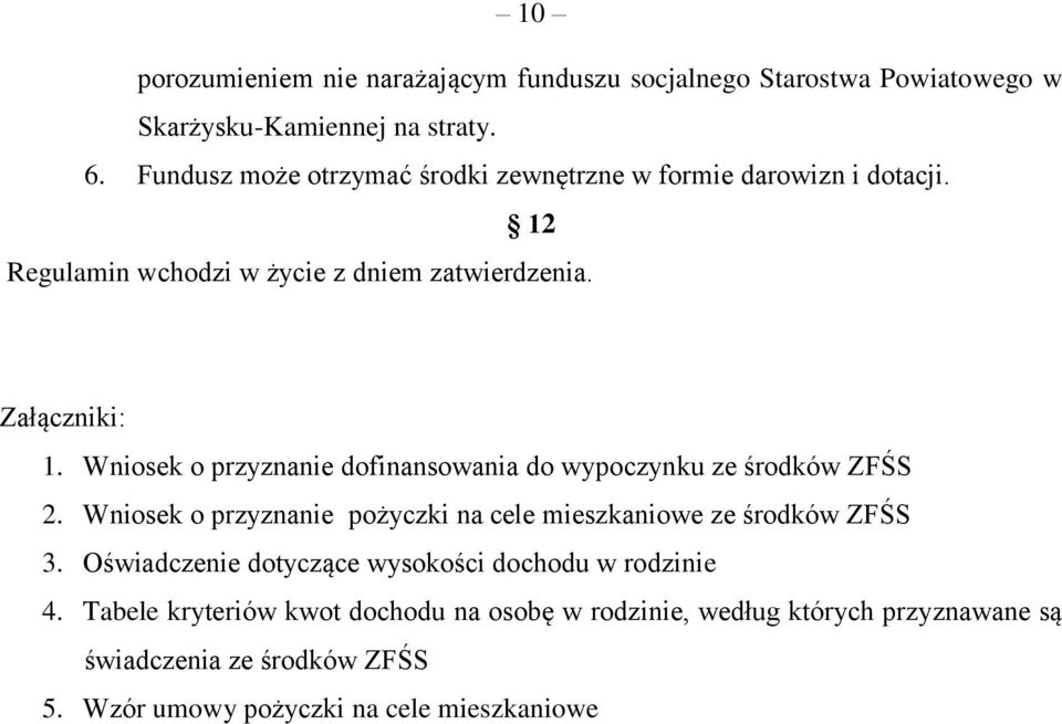 Wniosek o przyznanie dofinansowania do wypoczynku ze środków ZFŚS 2. Wniosek o przyznanie pożyczki na cele mieszkaniowe ze środków ZFŚS 3.