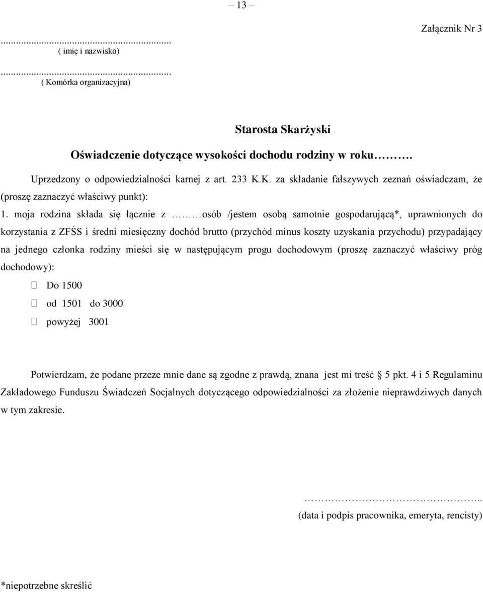 przypadający na jednego członka rodziny mieści się w następującym progu dochodowym (proszę zaznaczyć właściwy próg dochodowy): Do 1500 od 1501 do 3000 powyżej 3001 Potwierdzam, że podane przeze mnie