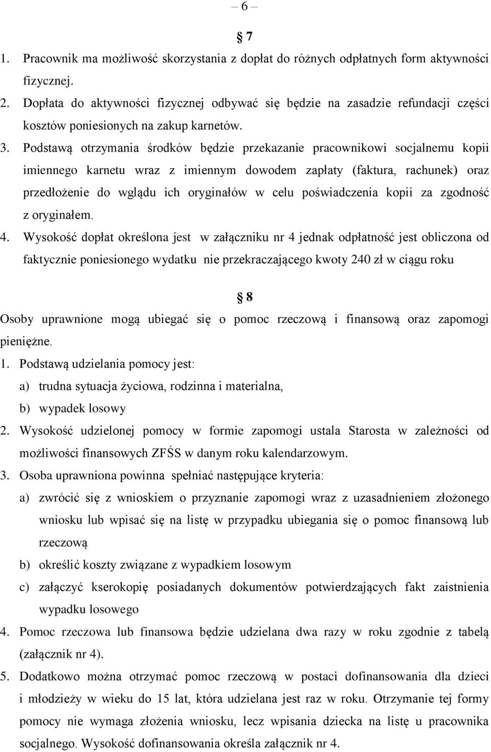 Podstawą otrzymania środków będzie przekazanie pracownikowi socjalnemu kopii imiennego karnetu wraz z imiennym dowodem zapłaty (faktura, rachunek) oraz przedłożenie do wglądu ich oryginałów w celu