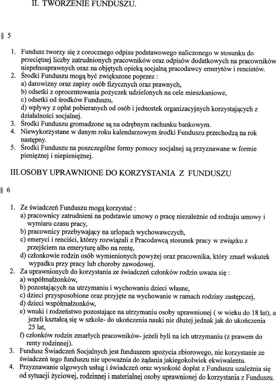 Środki Funduszu mogą być zwiększone poprzez: a) darowizny oraz zapisy osób fizycznych oraz prawnych, b) odsetki z oprocentowania pożyczek udzielonych na cele mieszkaniowe, c) odsetki od środków