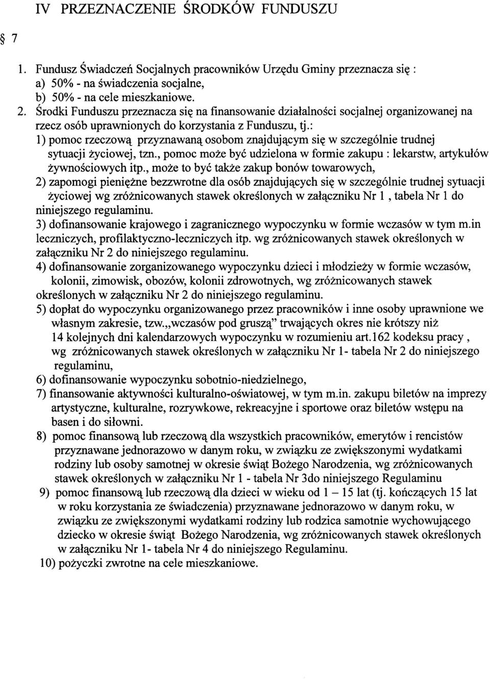 : 1) pomoc rzeczową przyznawaną osobom znajdującym się w szczególnie trudnej sytuacji życiowej, tzn., pomoc może być udzielona w formie zakupu: lekarstw, artykułów ŻYwnościowych itp.