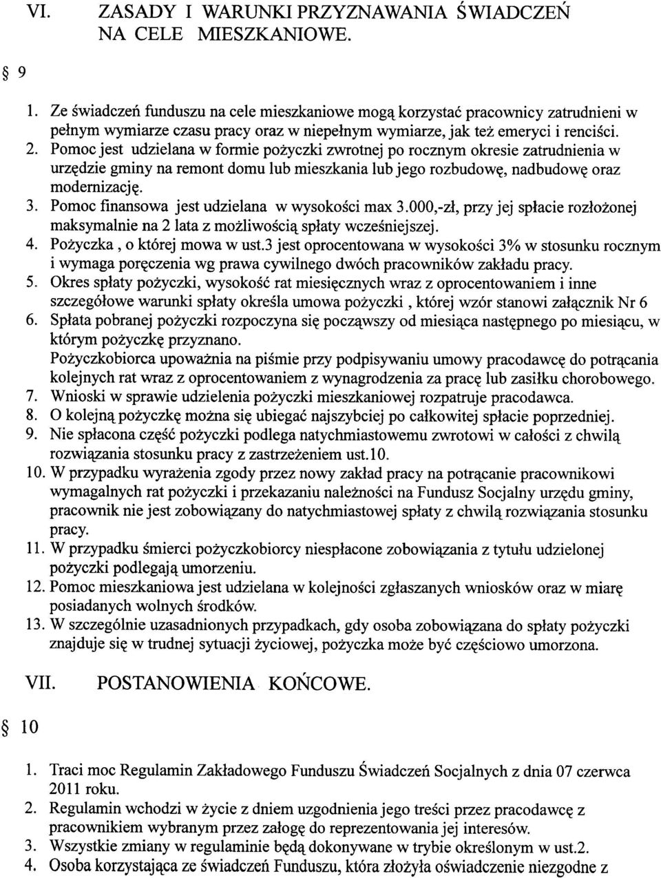 Pomoc jest udzielana w formie pożyczki zwrotnej po rocznym okresie zatrudnienia w urzędzie gminy na remont domu lub mieszkania lub jego rozbudowę, nadbudowę oraz modernizację 3.