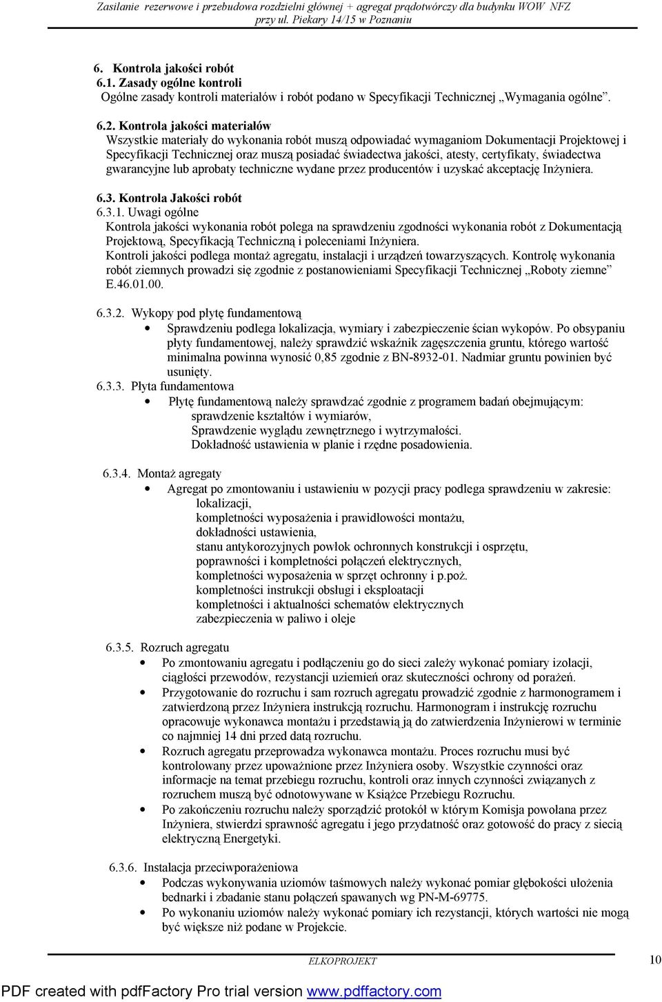 certyfikaty, świadectwa gwarancyjne lub aprobaty techniczne wydane przez producentów i uzyskać akceptację Inżyniera. 6.3. Kontrola Jakości robót 6.3.1.