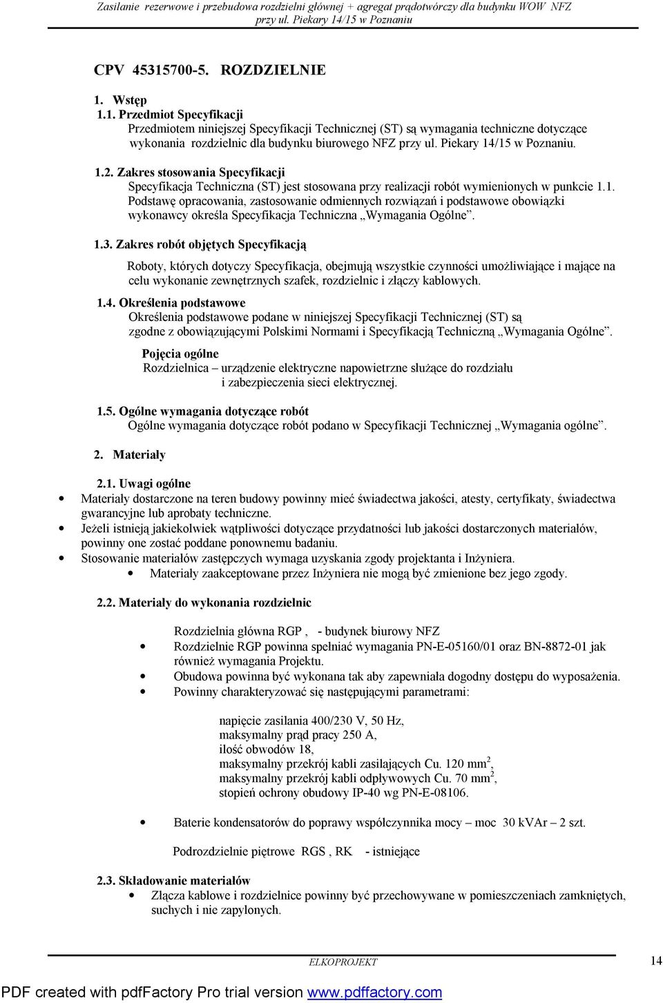 1.3. Zakres robót objętych Specyfikacją Roboty, których dotyczy Specyfikacja, obejmują wszystkie czynności umożliwiające i mające na celu wykonanie zewnętrznych szafek, rozdzielnic i złączy kablowych.