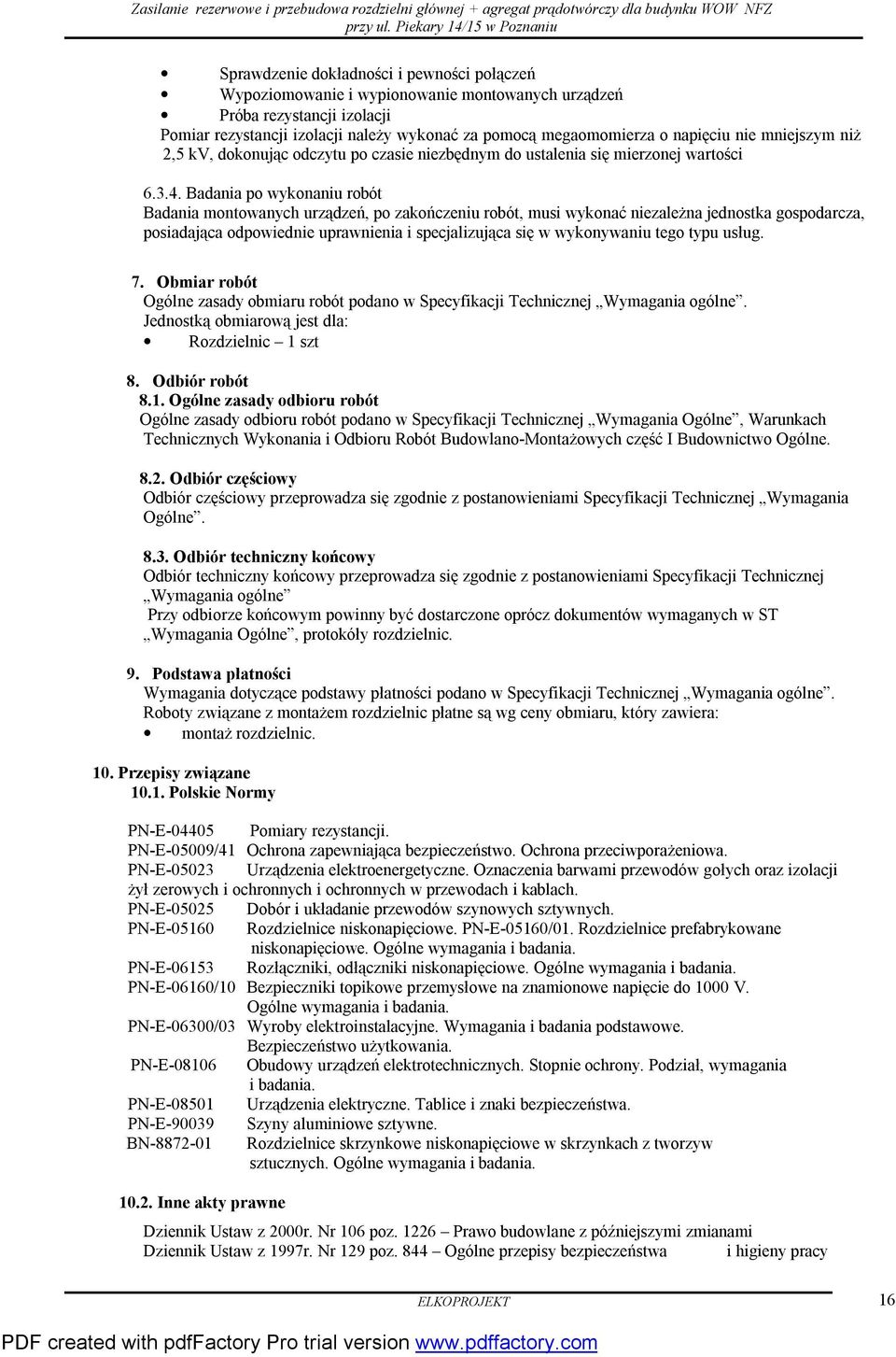 Badania po wykonaniu robót Badania montowanych urządzeń, po zakończeniu robót, musi wykonać niezależna jednostka gospodarcza, posiadająca odpowiednie uprawnienia i specjalizująca się w wykonywaniu