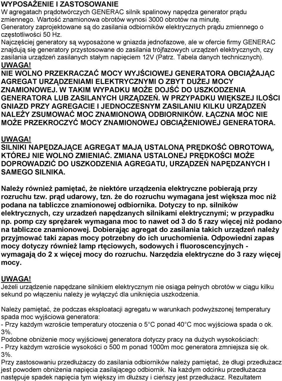 Najczęściej generatory są wyposażone w gniazda jednofazowe, ale w ofercie firmy GENERAC znajdują się generatory przystosowane do zasilania trójfazowych urządzeń elektrycznych, czy zasilania urządzeń