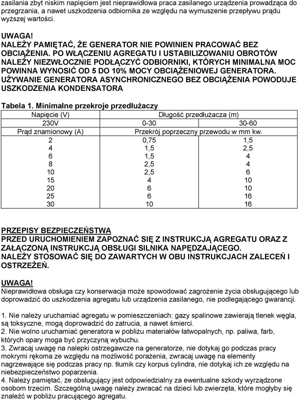 PO WŁĄCZENIU AGREGATU I USTABILIZOWANIU OBROTÓW NALEŻY NIEZWŁOCZNIE PODŁĄCZYĆ ODBIORNIKI, KTÓRYCH MINIMALNA MOC POWINNA WYNOSIĆ OD 5 DO % MOCY OBCIĄŻENIOWEJ GENERATORA.
