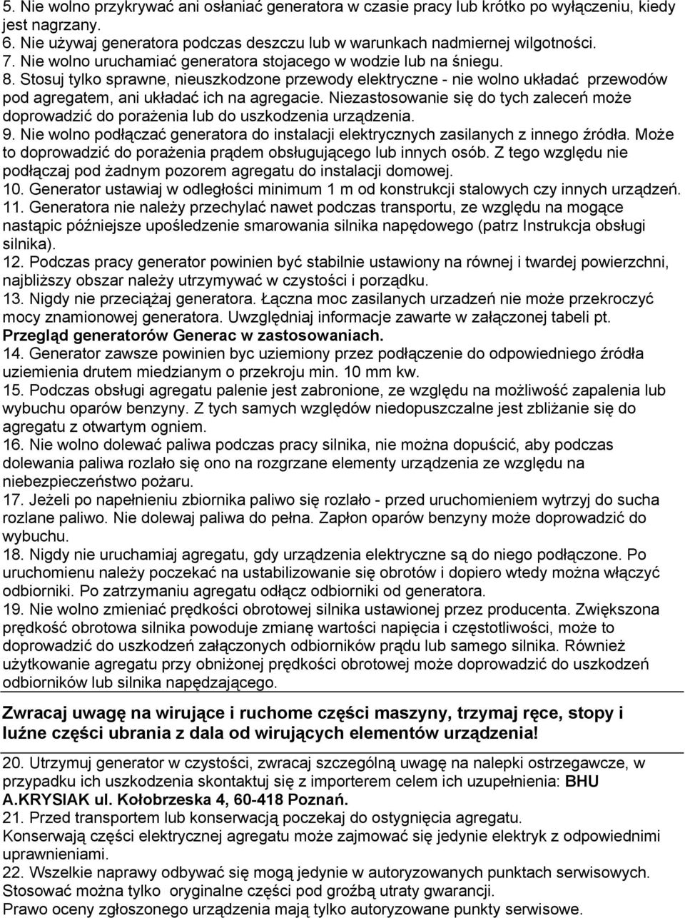 Niezastosowanie się do tych zaleceń może doprowadzić do porażenia lub do uszkodzenia urządzenia. 9. Nie wolno podłączać generatora do instalacji elektrycznych zasilanych z innego źródła.