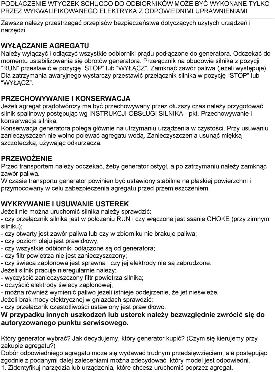 Odczekać do momentu ustabilizowania się obrotów generatora. Przełącznik na obudowie silnika z pozycji RUN przestawić w pozycję STOP lub WYŁĄCZ. Zamknąć zawór paliwa (jeżeli występuje).