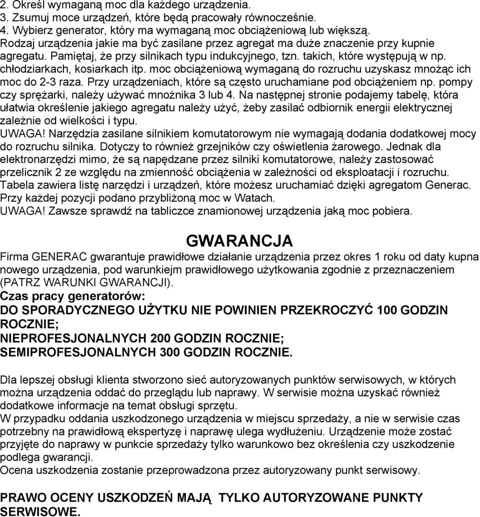 chłodziarkach, kosiarkach itp. moc obciążeniową wymaganą do rozruchu uzyskasz mnożąc ich moc do 2-3 raza. Przy urządzeniach, które są często uruchamiane pod obciążeniem np.