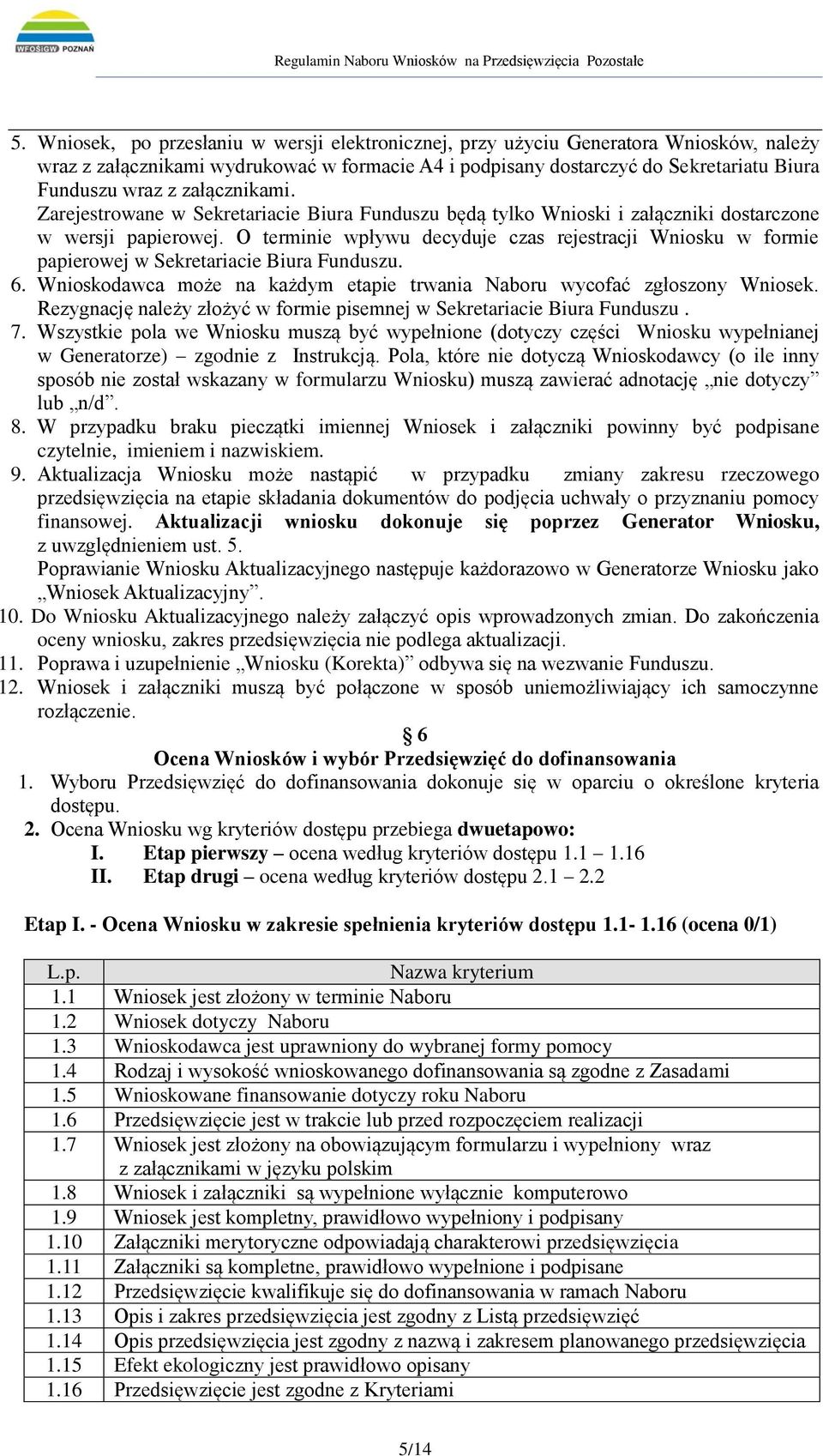 O terminie wpływu decyduje czas rejestracji Wniosku w formie papierowej w Sekretariacie Biura Funduszu. 6. Wnioskodawca może na każdym etapie trwania Naboru wycofać zgłoszony Wniosek.