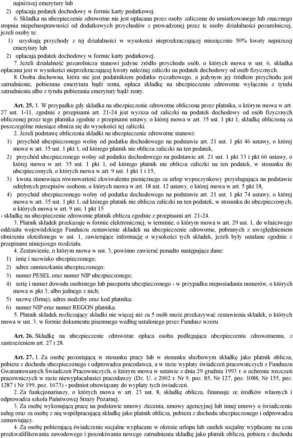 działalności pozarolniczej, jeżeli osoby te: 1) uzyskują przychody z tej działalności w wysokości nieprzekraczającej miesięcznie 50% kwoty najniższej emerytury lub 2) opłacają podatek dochodowy w