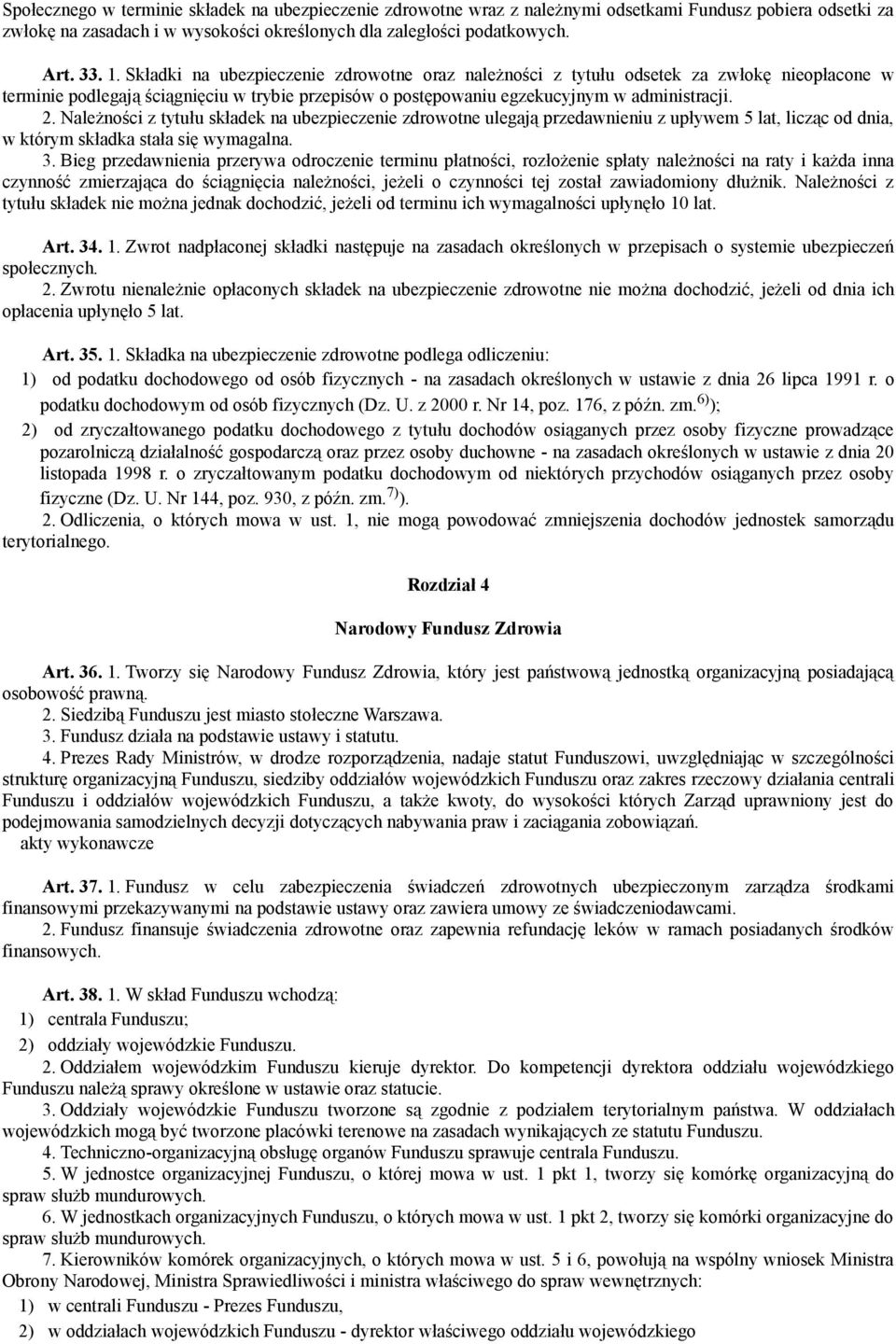 Należności z tytułu składek na ubezpieczenie zdrowotne ulegają przedawnieniu z upływem 5 lat, licząc od dnia, w którym składka stała się wymagalna. 3.