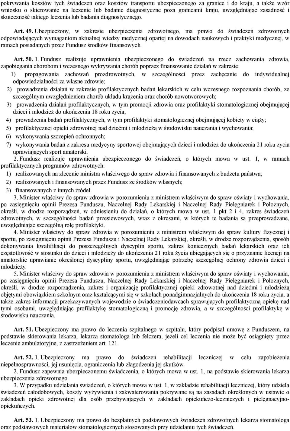Ubezpieczony, w zakresie ubezpieczenia zdrowotnego, ma prawo do świadczeń zdrowotnych odpowiadających wymaganiom aktualnej wiedzy medycznej opartej na dowodach naukowych i praktyki medycznej, w