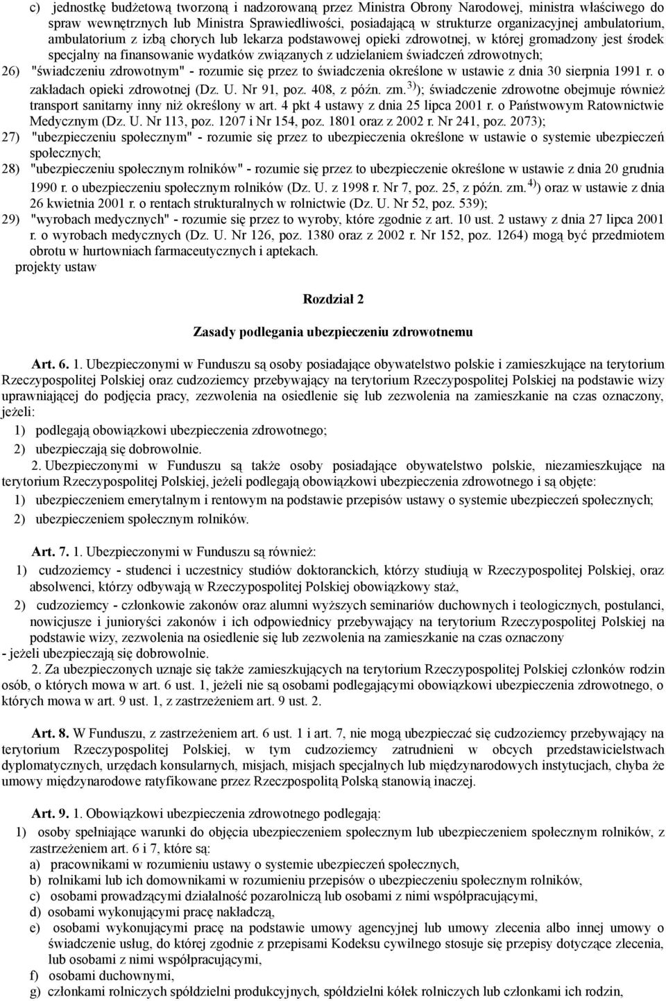 26) "świadczeniu zdrowotnym" - rozumie się przez to świadczenia określone w ustawie z dnia 30 sierpnia 1991 r. o zakładach opieki zdrowotnej (Dz. U. Nr 91, poz. 408, z późn. zm.