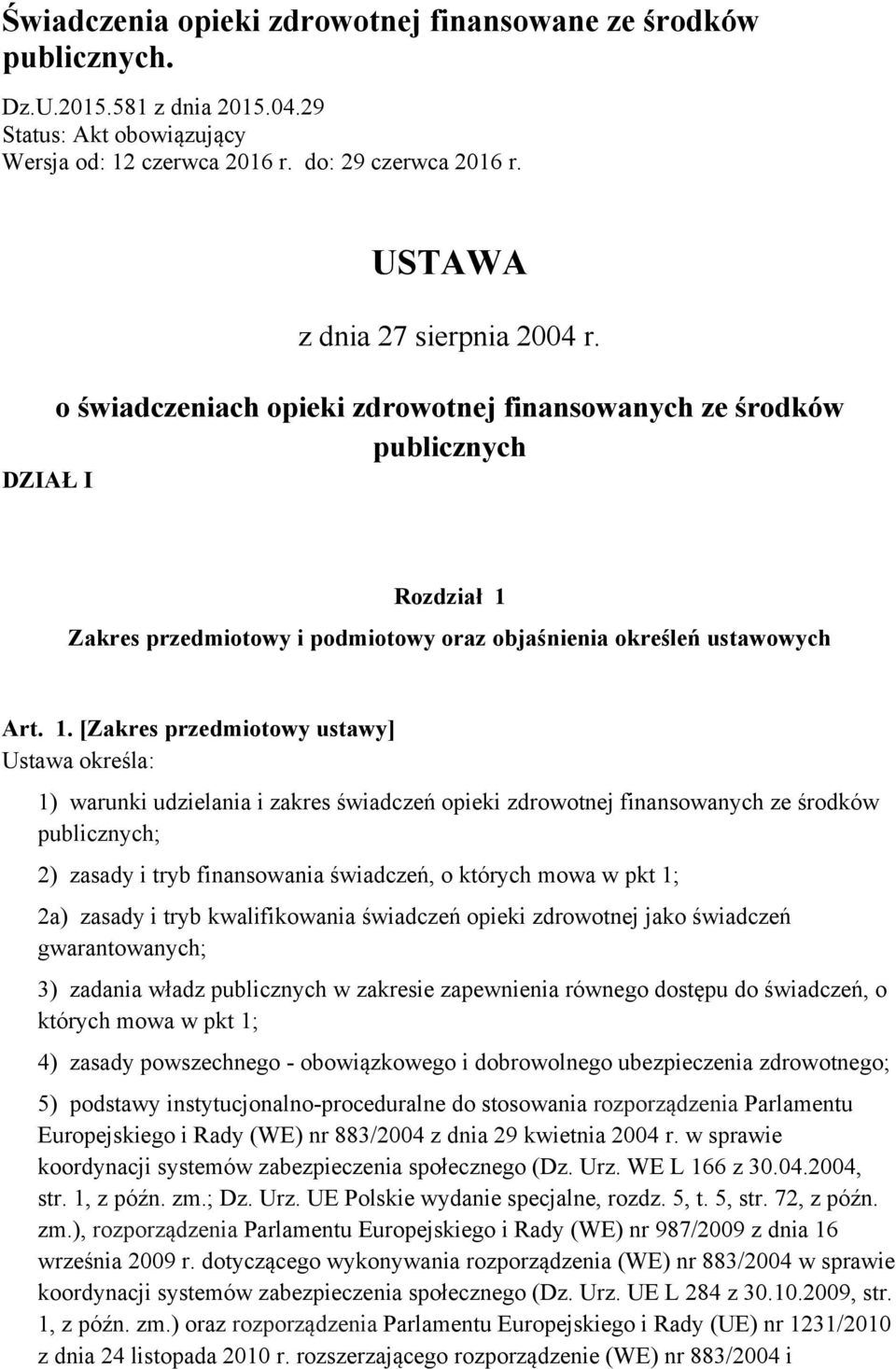 1. [Zakres przedmiotowy ustawy] Ustawa określa: 1) warunki udzielania i zakres świadczeń opieki zdrowotnej finansowanych ze środków publicznych; 2) zasady i tryb finansowania świadczeń, o których