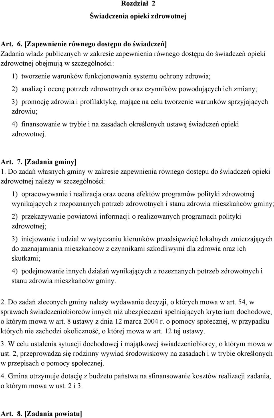 funkcjonowania systemu ochrony zdrowia; 2) analizę i ocenę potrzeb zdrowotnych oraz czynników powodujących ich zmiany; 3) promocję zdrowia i profilaktykę, mające na celu tworzenie warunków