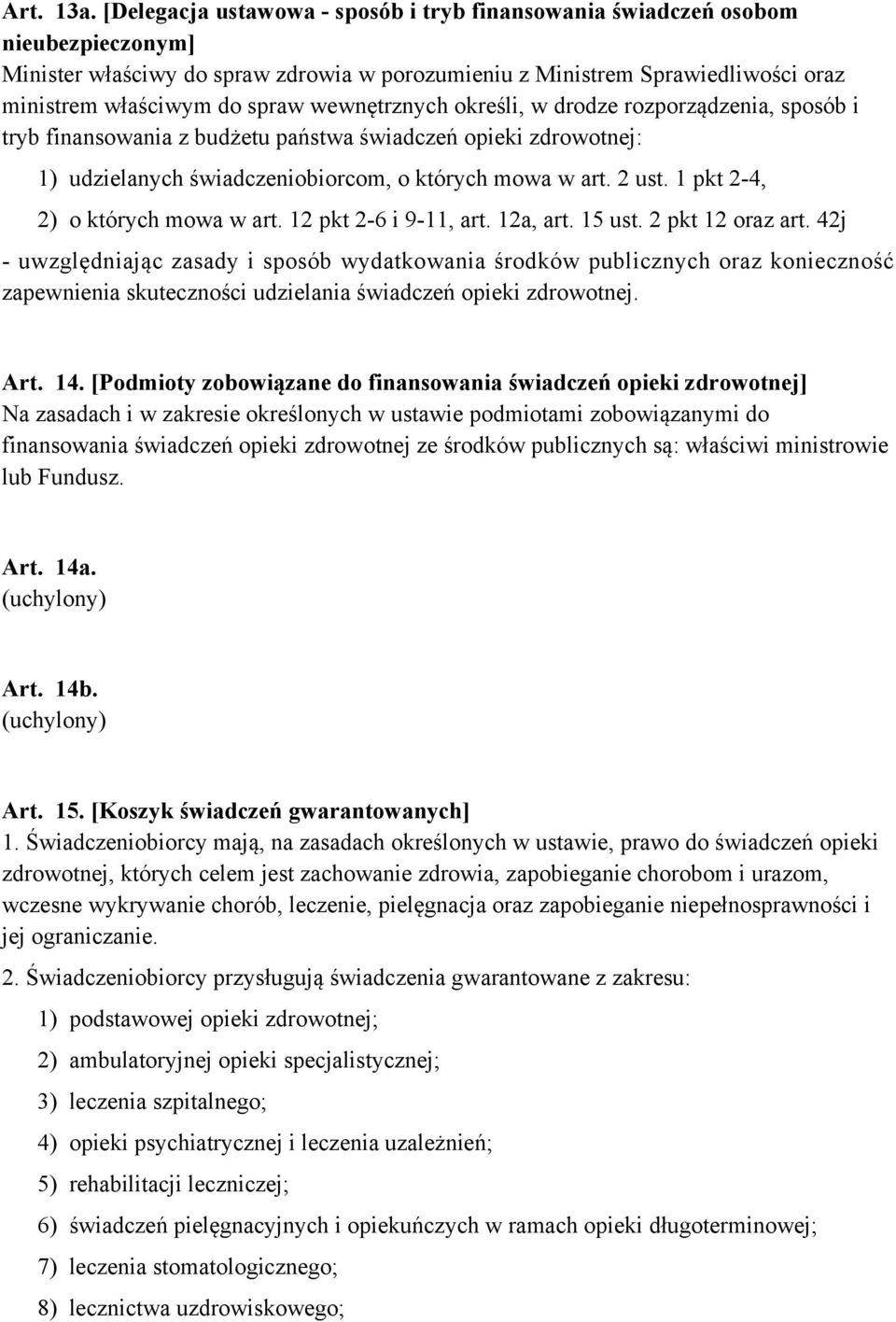 wewnętrznych określi, w drodze rozporządzenia, sposób i tryb finansowania z budżetu państwa świadczeń opieki zdrowotnej: 1) udzielanych świadczeniobiorcom, o których mowa w art. 2 ust.