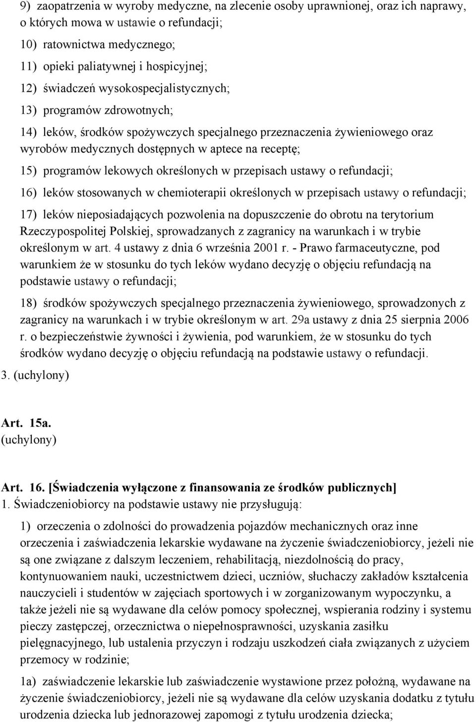 programów lekowych określonych w przepisach ustawy o refundacji; 16) leków stosowanych w chemioterapii określonych w przepisach ustawy o refundacji; 17) leków nieposiadających pozwolenia na