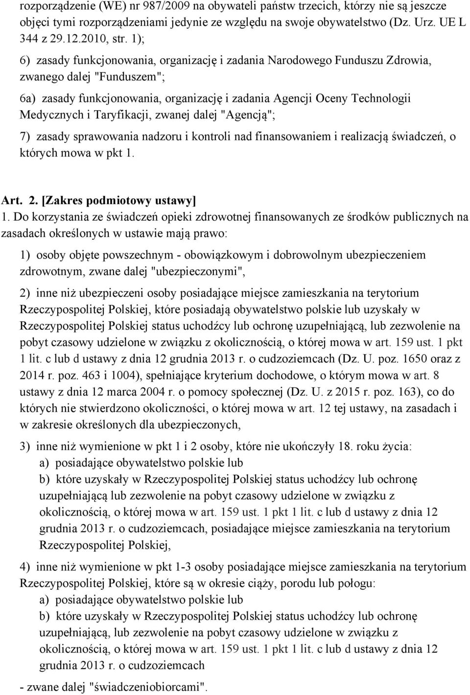 Taryfikacji, zwanej dalej "Agencją"; 7) zasady sprawowania nadzoru i kontroli nad finansowaniem i realizacją świadczeń, o których mowa w pkt 1. Art. 2. [Zakres podmiotowy ustawy] 1.