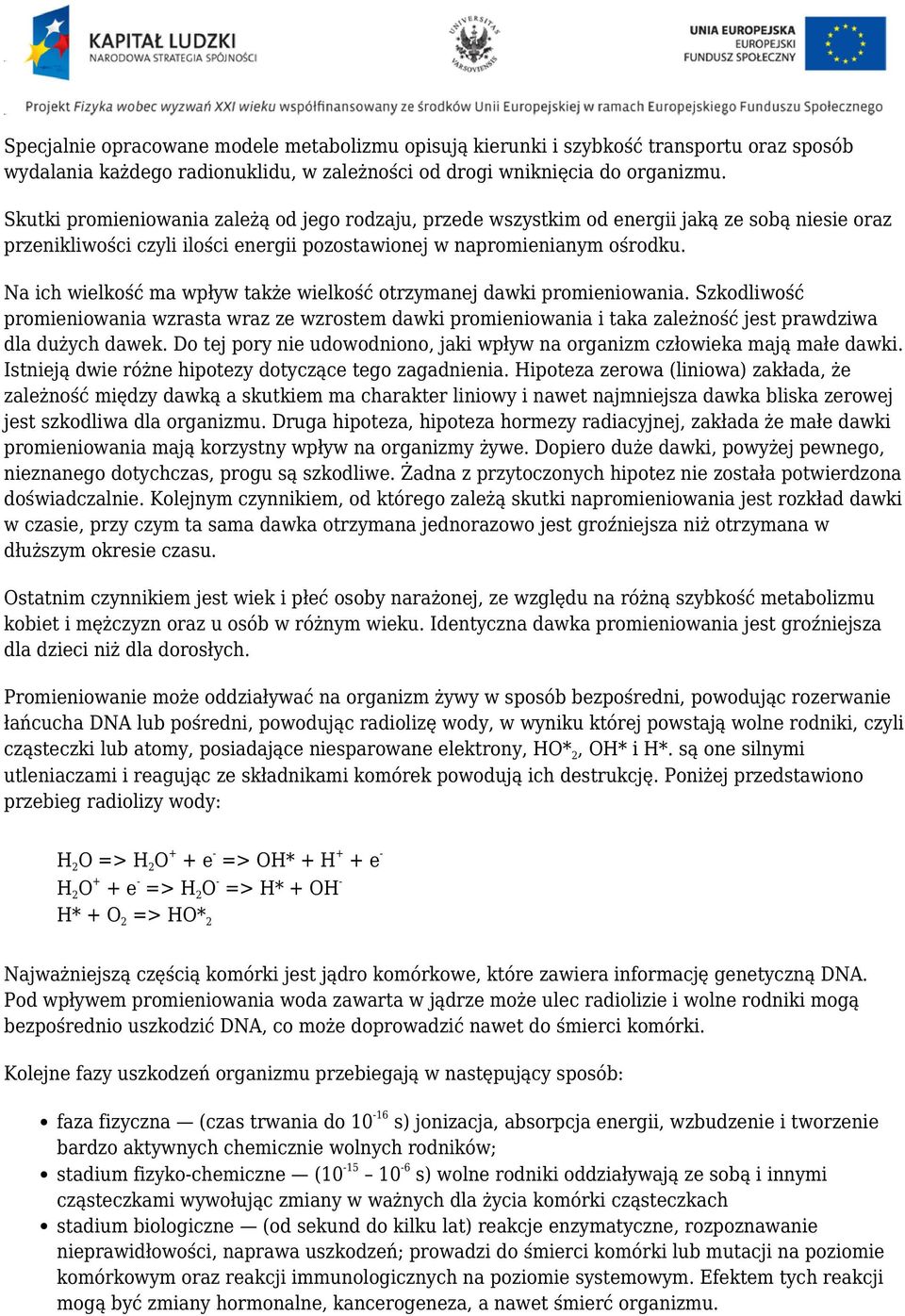 Na ich wielkość ma wpływ także wielkość otrzymanej dawki promieniowania. Szkodliwość promieniowania wzrasta wraz ze wzrostem dawki promieniowania i taka zależność jest prawdziwa dla dużych dawek.