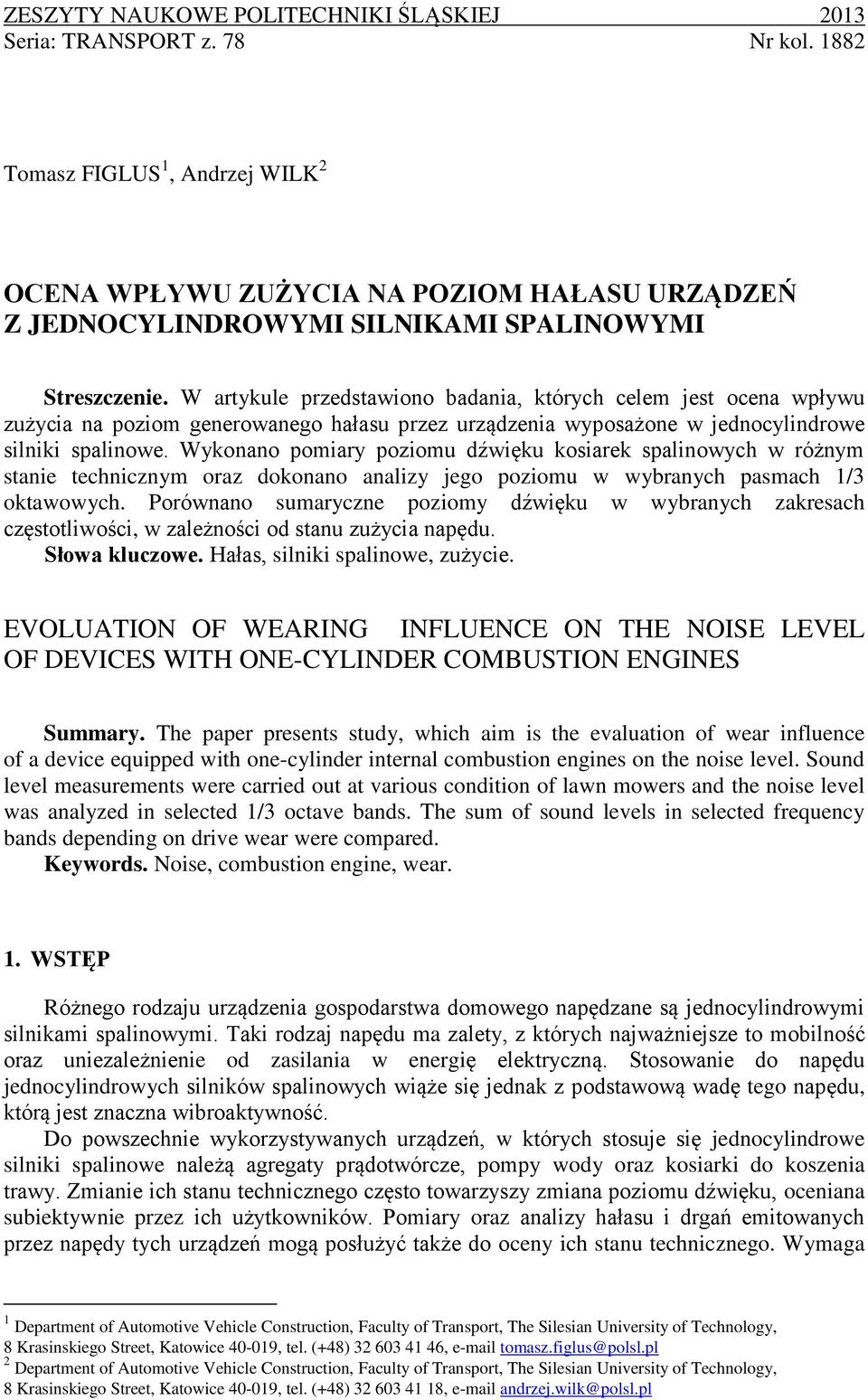 W artykule przedstawiono badania, których celem jest ocena wpływu zużycia na poziom generowanego hałasu przez urządzenia wyposażone w jednocylindrowe silniki spalinowe.