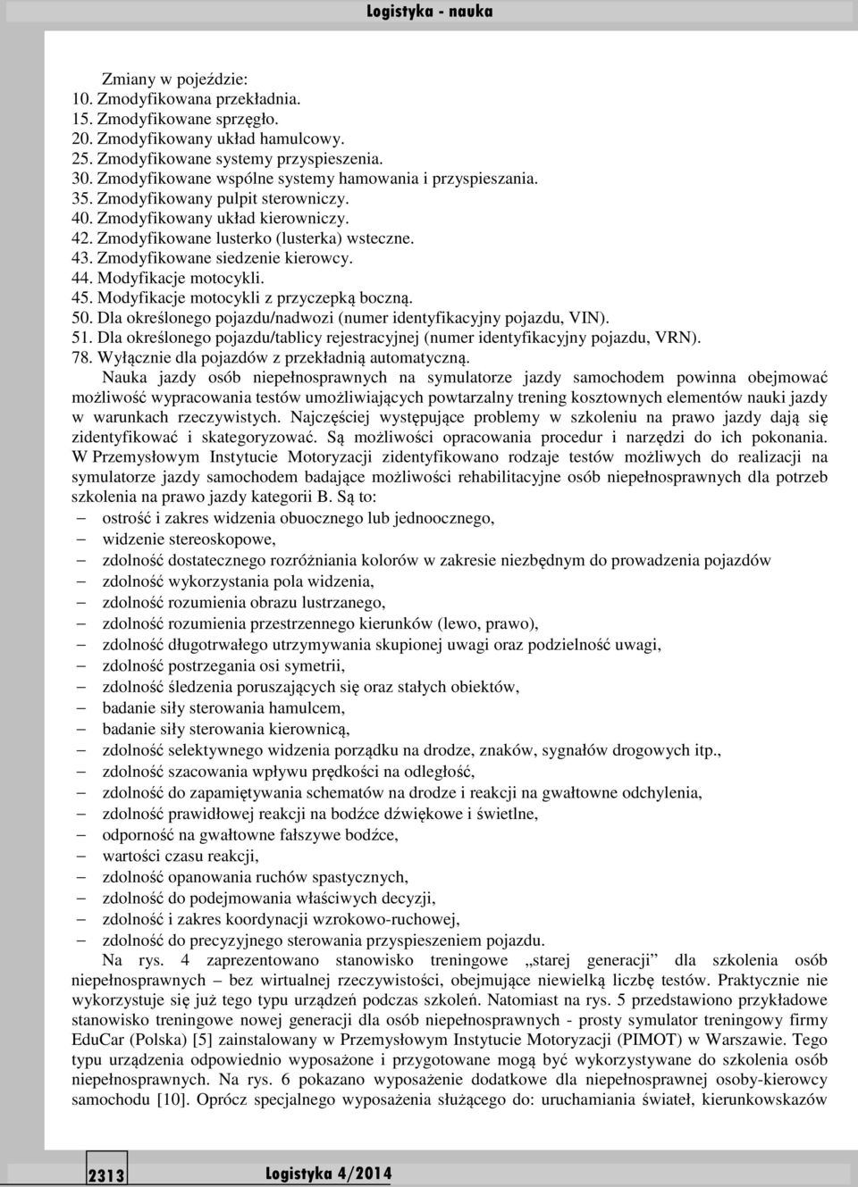 Zmodyfikowane siedzenie kierowcy. 44. Modyfikacje motocykli. 45. Modyfikacje motocykli z przyczepką boczną. 50. Dla określonego pojazdu/nadwozi (numer identyfikacyjny pojazdu, VIN). 51.