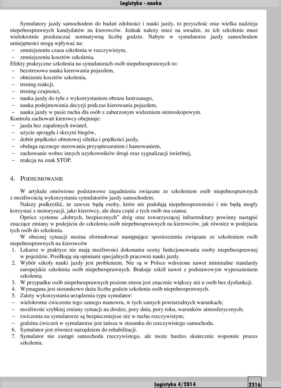 Nabyte w symulatorze jazdy samochodem umiejętności mogą wpływać na: zmniejszeniu czasu szkolenia w rzeczywistym, zmniejszeniu kosztów szkolenia.