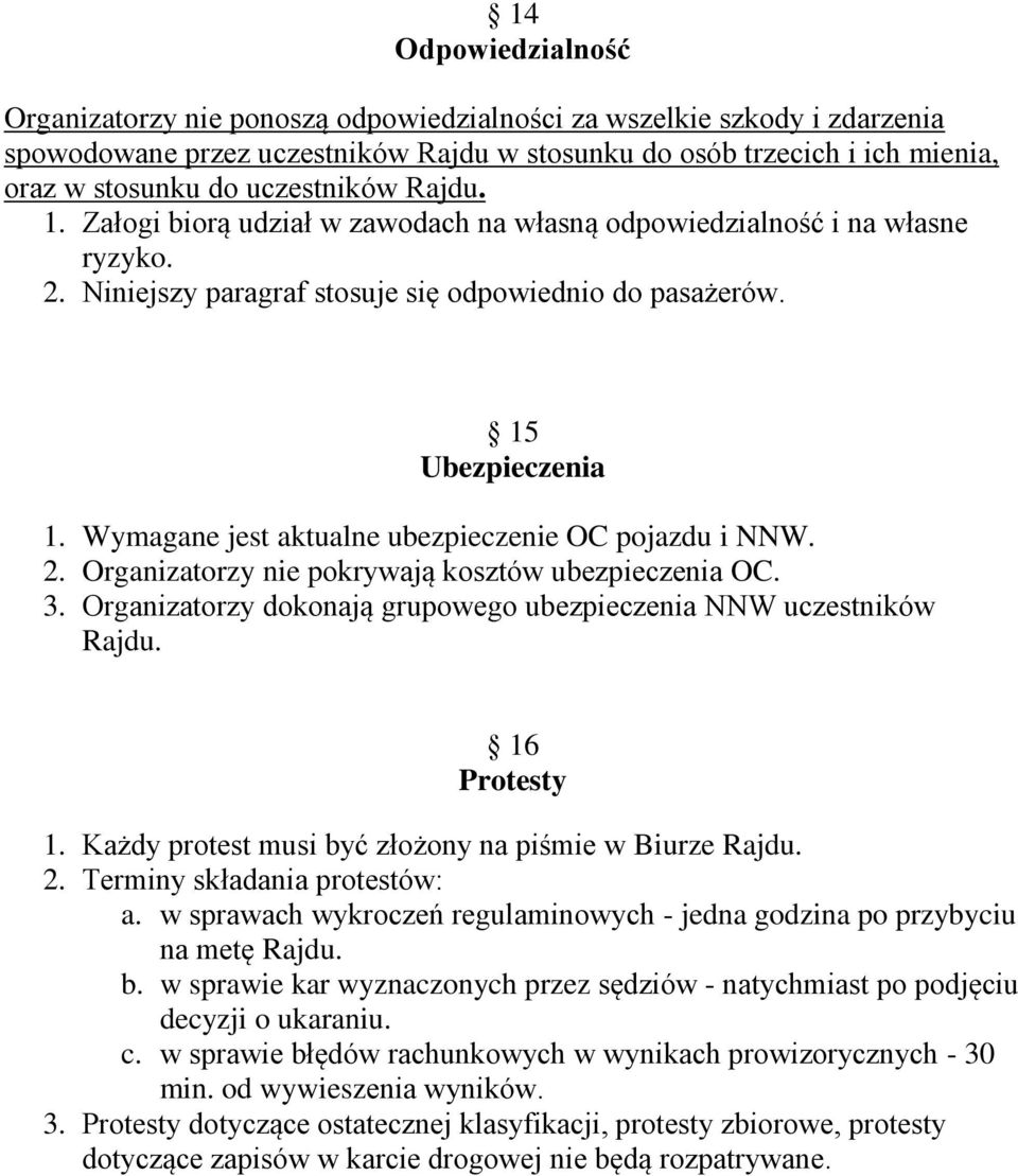 Wymagane jest aktualne ubezpieczenie OC pojazdu i NNW. 2. Organizatorzy nie pokrywają kosztów ubezpieczenia OC. 3. Organizatorzy dokonają grupowego ubezpieczenia NNW uczestników Rajdu. 16 Protesty 1.