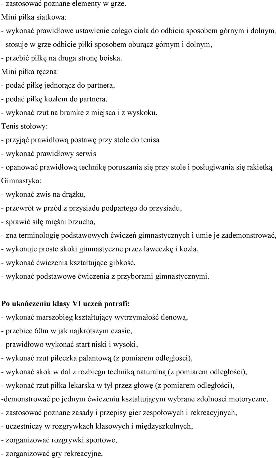 boiska. Mini piłka ręczna: - podać piłkę jednorącz do partnera, - podać piłkę kozłem do partnera, - wykonać rzut na bramkę z miejsca i z wyskoku.