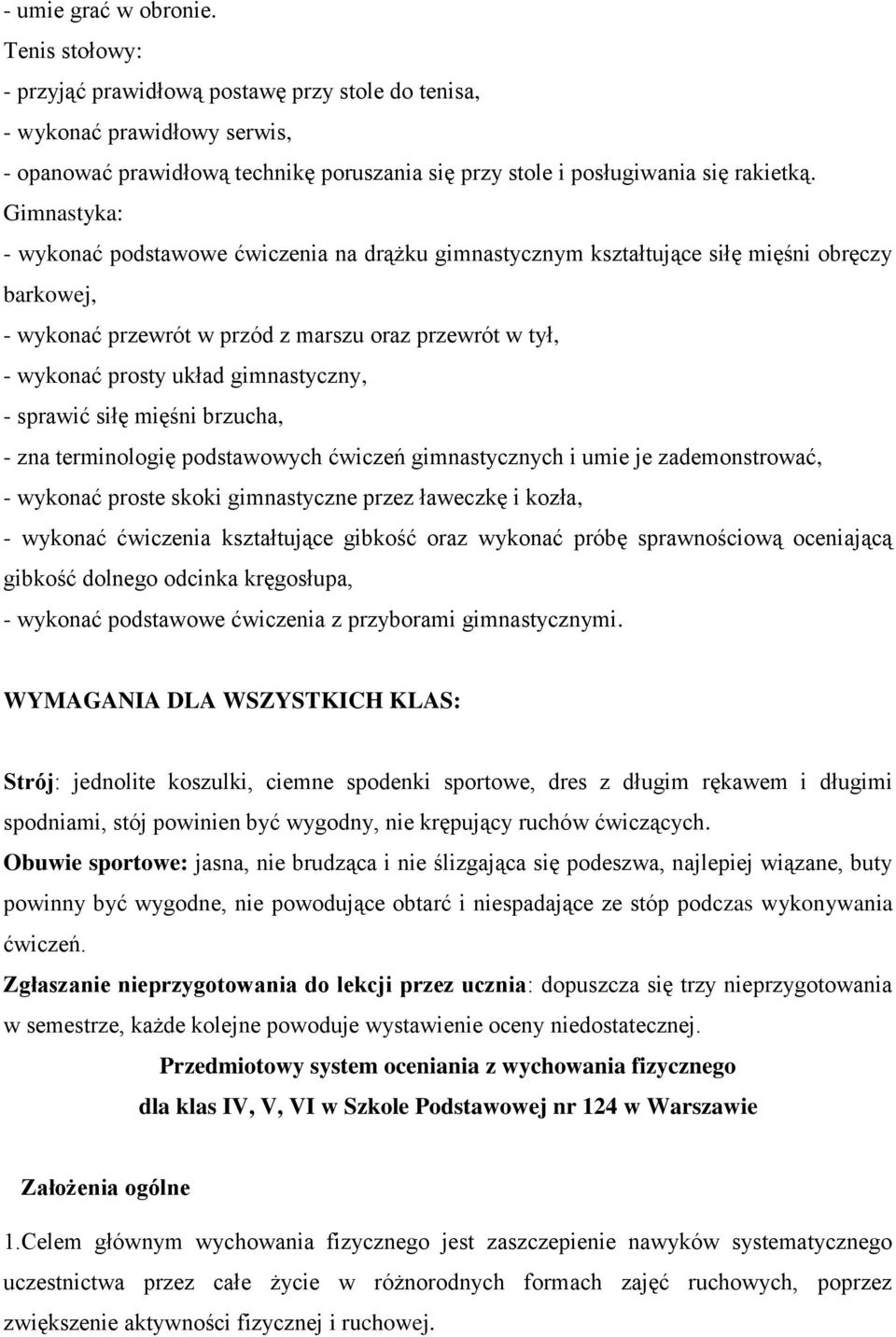 Gimnastyka: - wykonać podstawowe ćwiczenia na drążku gimnastycznym kształtujące siłę mięśni obręczy barkowej, - wykonać przewrót w przód z marszu oraz przewrót w tył, - wykonać prosty układ